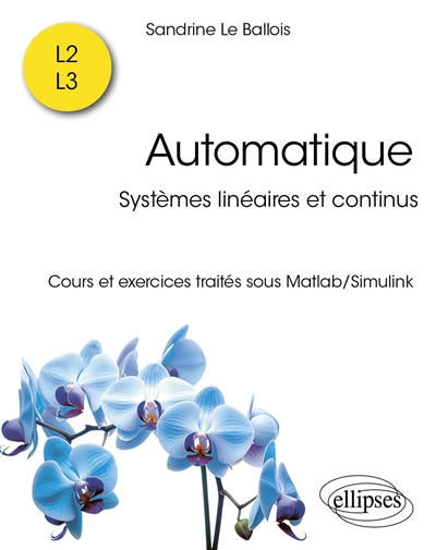 Automatique : systèmes linéaires et continus : cours et exercices traités sous Matlab-Simulink, L2, L3