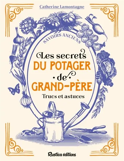 Les secrets du potager de grand-père : trucs et astuces Les secrets du potager de grand-père : trucs et astuces