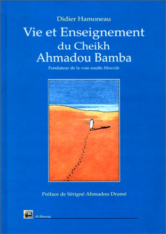 Vie et enseignement du Cheik Ahmadou Bamba, maître fondateur de la voie soufie Mouride