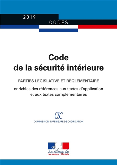 Code de la sécurité intérieure 2019 : parties législative et réglementaire : édition enrichie des références aux textes d'application et aux textes complémentaires