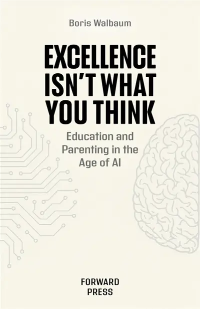 Excellence Isn't What You Think : Education and Parenting in the Age of AI
