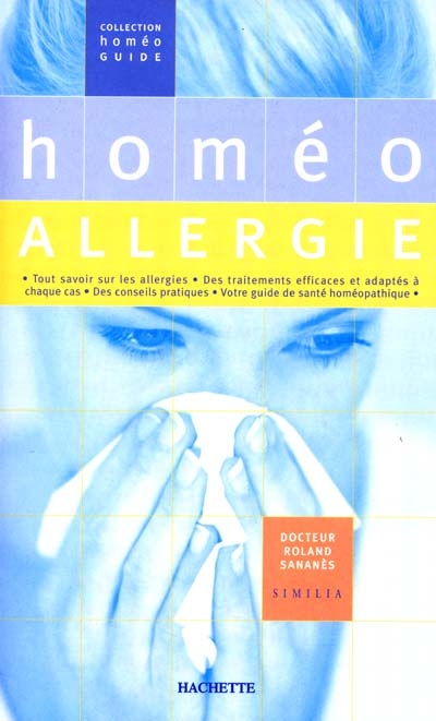 Homéo allergie : tout savoir sur les allergies, des traitements efficaces et adaptés à chaque cas, des conseils pratiques, votre guide de santé homéopathique