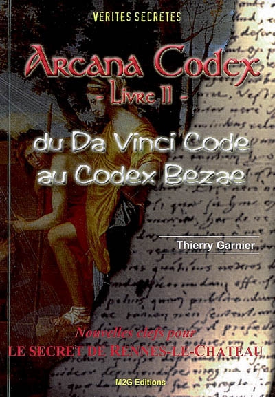 Arcana Codex. Vol. 2. Du Da Vinci code au Codex Bezae : nouvelles clefs pour le secret de Rennes-le-Château