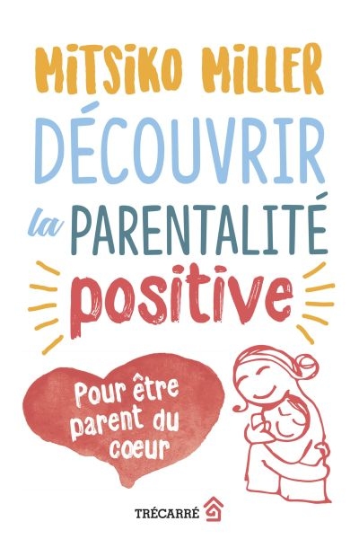 Découvrir la parentalité positive : pour être parent du coeur