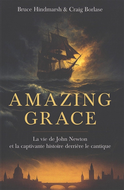 Amazing Grace : la vie de John Newton et la captivante histoire derrière le cantique