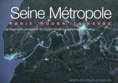 Seine métropole : Paris, Rouen, Le Havre : le diagnostic prospectif de l'agglomération parisienne