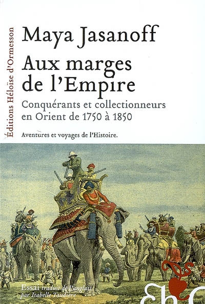 Aux marges de l'Empire : conquérants et collectionneurs à l'assaut de l'Orient de 1750 à 1850