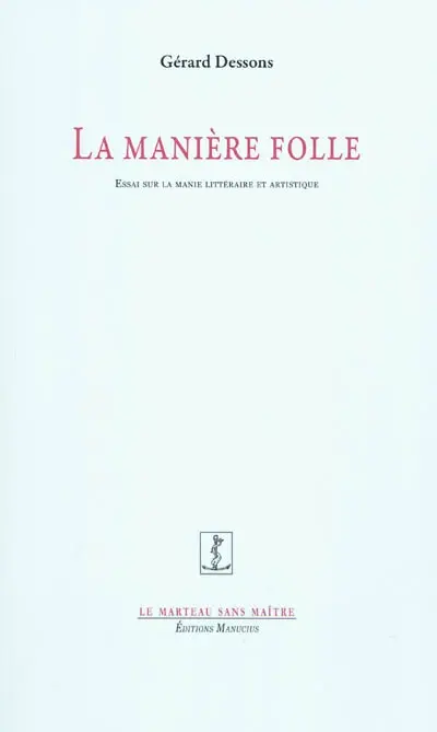 La manière folle : essai sur la manie littéraire et artistique