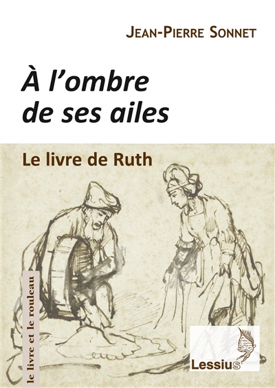 A l'ombre de ses ailes : le livre de Ruth : une lecture narrative - Jean-Pierre Sonnet