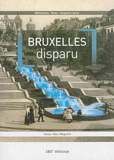 Bruxelles disparu : bâtiments, rues, espaces verts