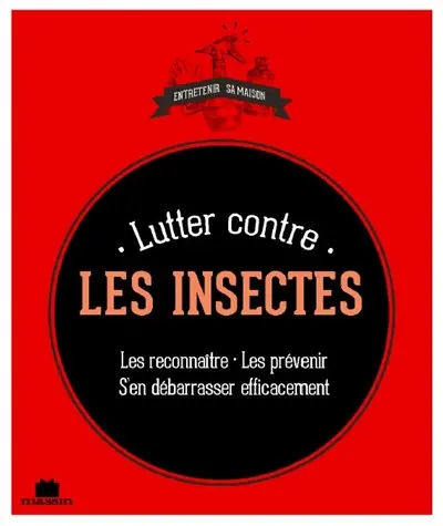 Lutter contre les insectes : les reconnaître, les prévenir, s'en débarasser efficacement