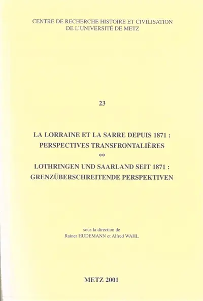 La Lorraine et la Sarre depuis 1871 : perspectives transfrontalières. Lothringen und Saarland seit 1871 : grenzüberschreitende Pesrpektiven