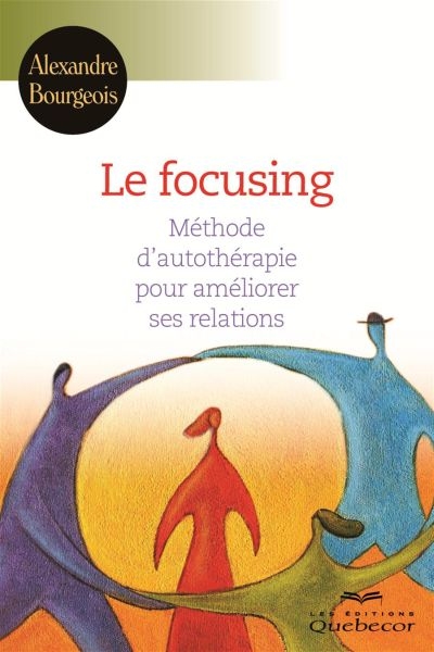 Le focusing : méthode d'autothérapie pour améliorer votre vie et vos relations