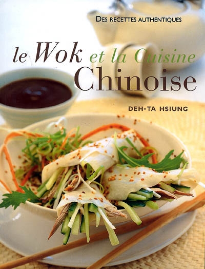 Le wok et la cuisine chinoise : plus de 75 recettes authentiques et plus de 300 photographies