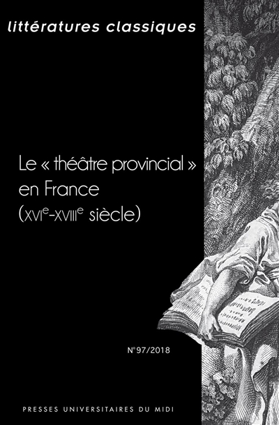 Littératures classiques, n° 97. Le théâtre provincial en France (XVIe-XVIIIe siècle)