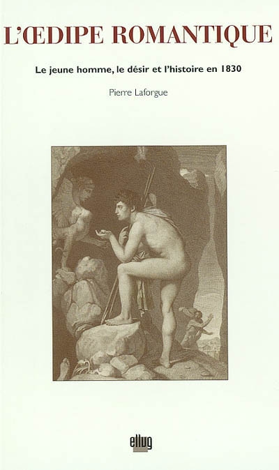 L'Oedipe romantique : le jeune homme, le désir et l'histoire en 1830