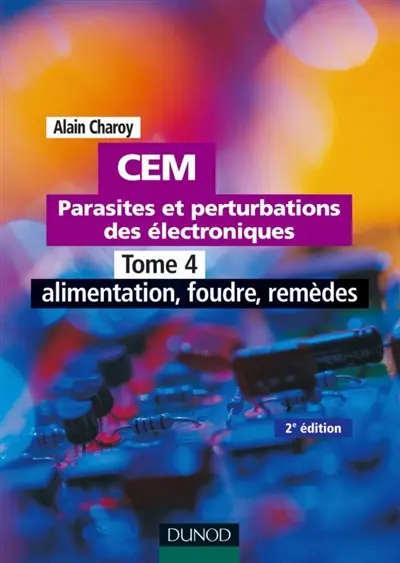 CEM : parasites et perturbations des électroniques. Vol. 4. Alimentation, foudre, remèdes : règles et conseils d'installation