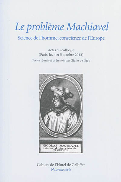 Le problème Machiavel : science de l'homme, conscience de l'Europe : actes du colloque à Paris, les 4 et 5 octobre 2013