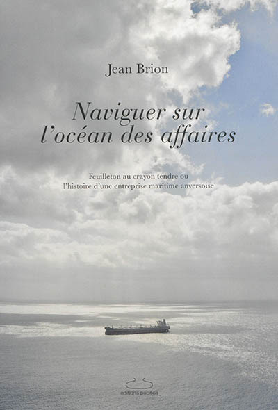 Naviguer sur l'océan des affaires : feuilleton au crayon tendre ou L'histoire d'une entreprise maritime anversoise