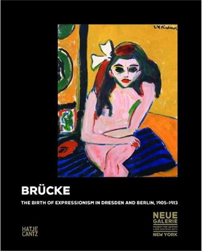 Brucke The Birth of Expressionism in Dresden and Berlin 1905-1913