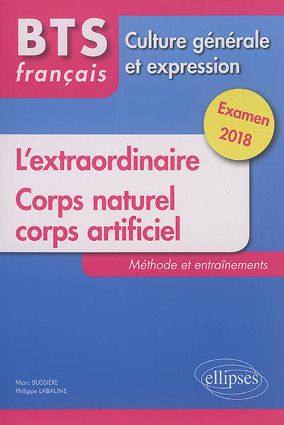 L'extraordinaire, corps naturel, corps artificiel : BTS français, culture générale et expression : méthode et entraînements, examen 2018