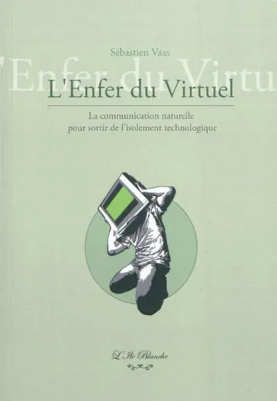 L'enfer du virtuel : la communication naturelle pour sortir de l'isolement technologique