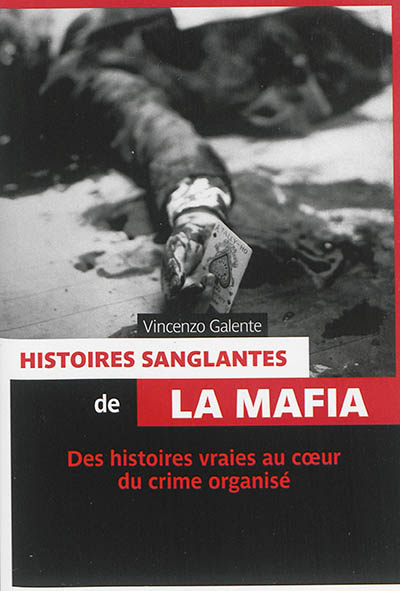 Histoires sanglantes de la mafia : des histoires vraies au coeur du crime organisé