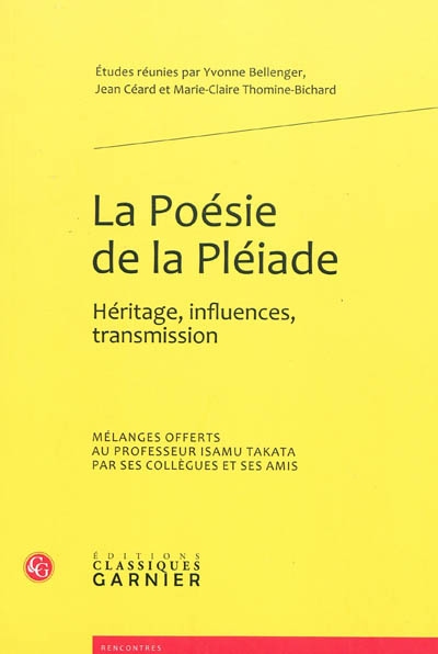 La poésie de la Pléiade : héritage, influences, transmission : mélanges offerts au professeur Isamu Takata par ses collègues et ses amis