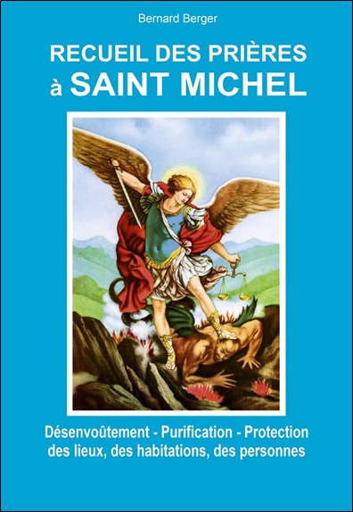 Recueil de prières à saint Michel : désenvoûtement, purification, protection des lieux, des habitations, des personnes