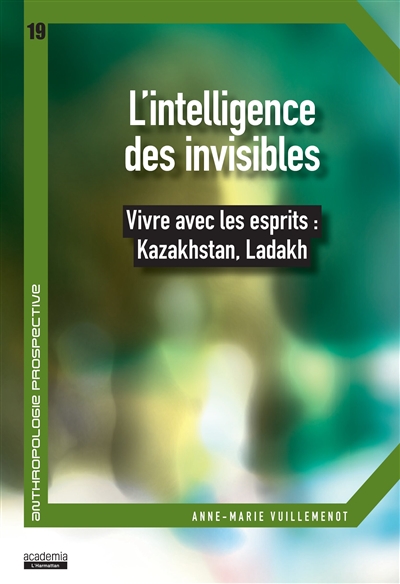L'intelligence des invisibles : vivre avec les esprits : Kazakhstan, Ladakh