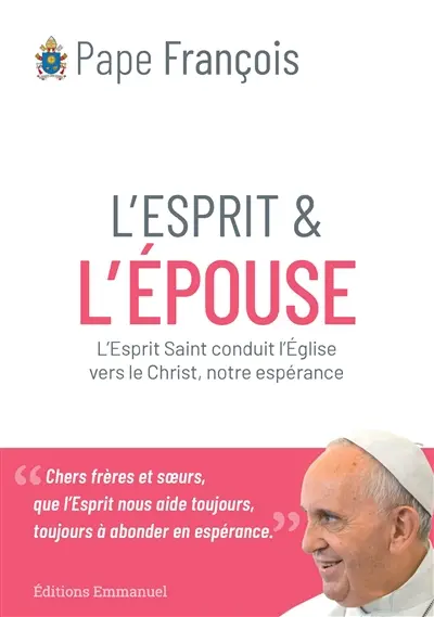 L'Esprit et l'épouse : l'Esprit saint conduit l'Eglise vers le Christ, notre espérance