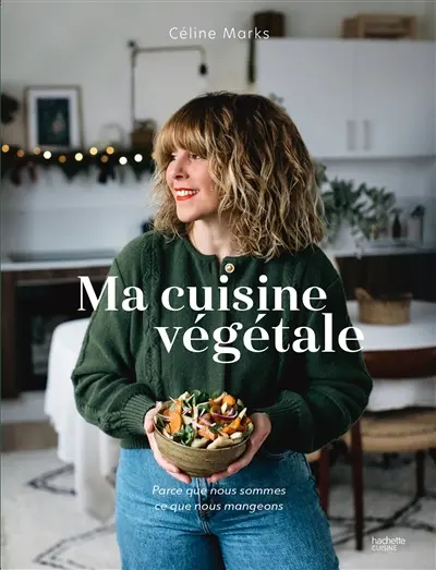 Ma cuisine végétale : parce que nous sommes ce que nous mangeons