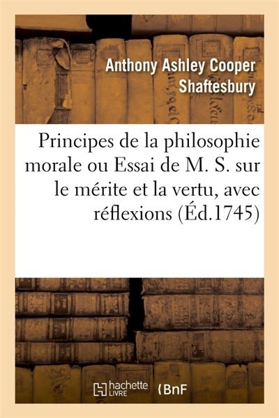 Principes de la philosophie morale ou Essai de M. S. sur le mérite et la vertu, avec réflexions