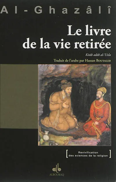 Le livre de la vie retirée. Kitâb adâb al-'uzla : ihya 'ulûm al-dîn : livre VI, tome II Le livre de la vie retirée. Kitâb adâb al-'uzla : ihya 'ulûm al-dîn : livre VI, tome II