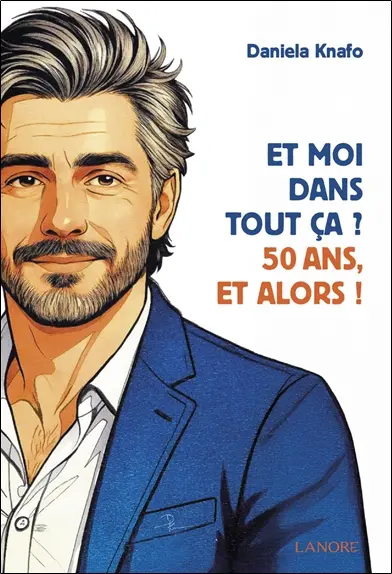 Et moi dans tout ça ? : 50 ans, et alors !