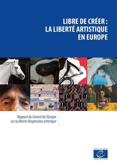 Libre de créer : la liberté artistique en Europe : rapport du Conseil de l'Europe sur la liberté d'expression artistique