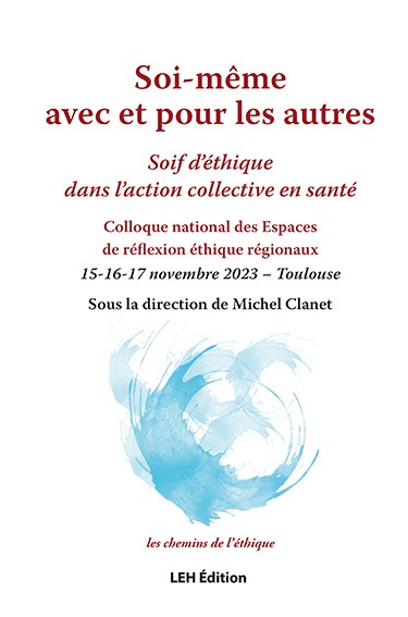 Soi-même avec et pour les autres : soif d'éthique dans l'action collective en santé : colloque national des espaces de réflexion éthique régionaux, 15-16-17 novembre 2023, Toulouse