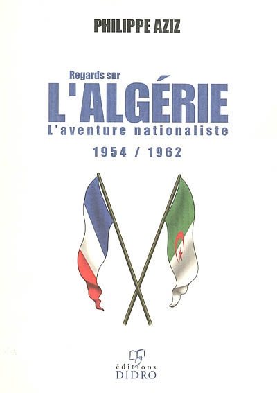 Regards sur l'Algérie : l'aventure nationaliste, 1954-1962 : étude historique