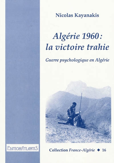 Algérie 1960 : la victoire trahie : guerre psychologique en Algérie
