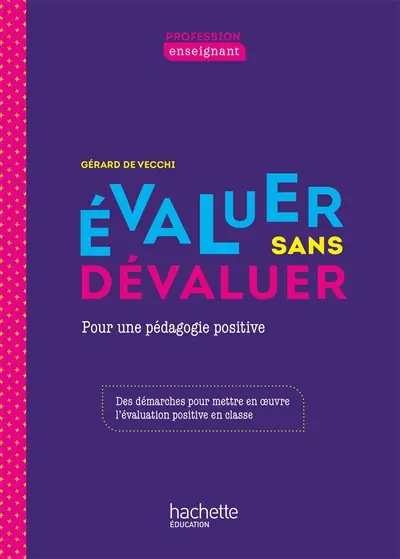 Evaluer sans dévaluer : pour une pédagogie positive : des démarches pour mettre en oeuvre l'évaluation positive en classe