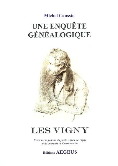 Une enquête généalogique, les Vigny : essai sur la famille d'Alfred de Vigny et les marquis de Courquetaine