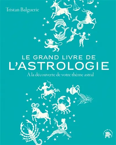 Le grand livre de l'astrologie : à la découverte de votre thème astral