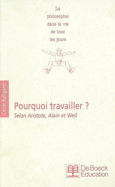 Pourquoi travailler ? : selon Aristote, Alain et Weil