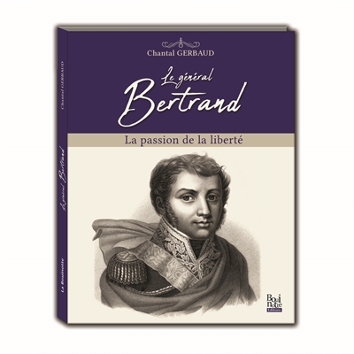 Le général Bertrand : la passion de la liberté