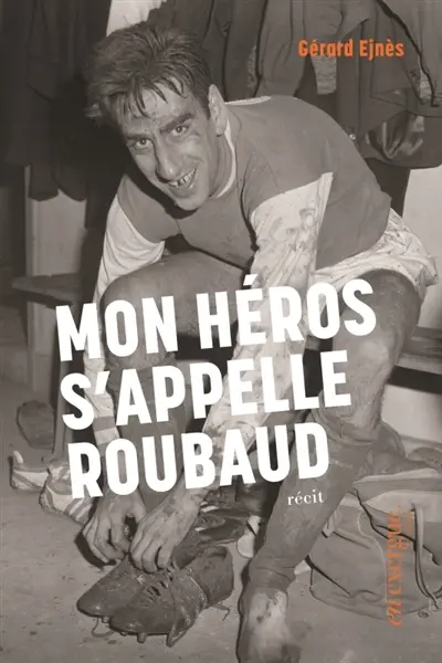 Mon héros s'appelle Roubaud : récit