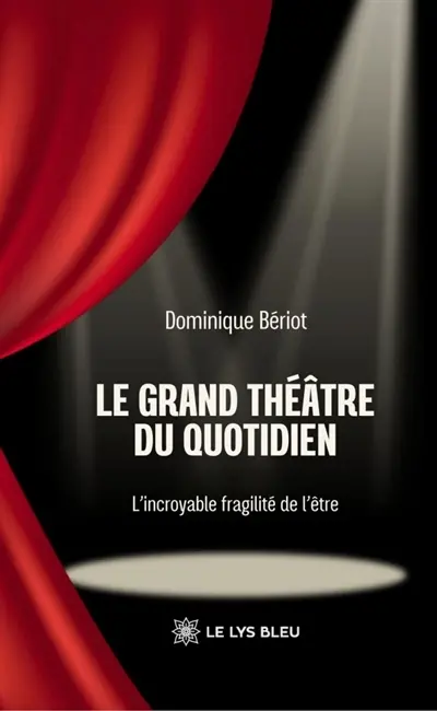 Le grand théâtre du quotidien : L'incroyable fragilité de l'être
