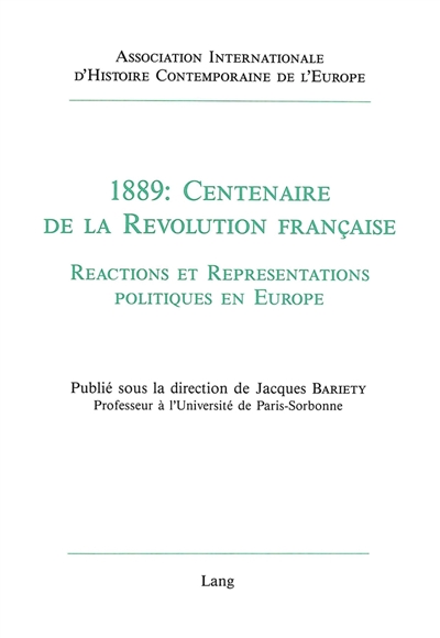 1889, centenaire de la Révolution française : réactions et représentations politiques en Europe : actes du colloque tenu à l'Université des sciences humaines de Strasbourg, 20-22 avril 1989