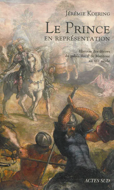 Le prince en représentation : histoire des décors du palais ducal de Mantoue au XVIe siècle