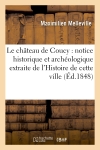 Le château de Coucy : notice historique et archéologique extraite de l'Histoire de cette ville