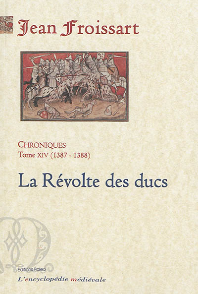 Chroniques de Jean Froissart. Vol. 14. La révolte des ducs : affaires de Bretagne et de Gueldre : 1387-1388